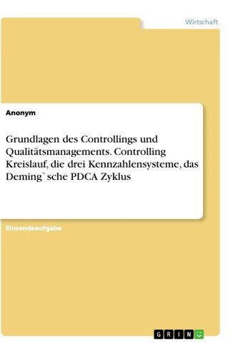 Grundlagen des Controllings und Qualitätsmanagements. Controlling Kreislauf, die drei Kennzahlensysteme, das Deming`sche PDCA Zy