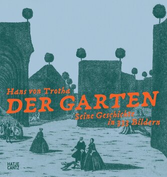 Der Garten. Seine Geschichte in 333 Bildern - Ein reich bebildertes Gartenbuch zur Geschichte und Kunst des Gartens