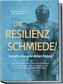 Die Resilienz Schmiede - Erschaffe deine unzerstörbare Rüstung: Die 7 mächtigsten Werkzeuge der Psychologie für mehr Stressresis