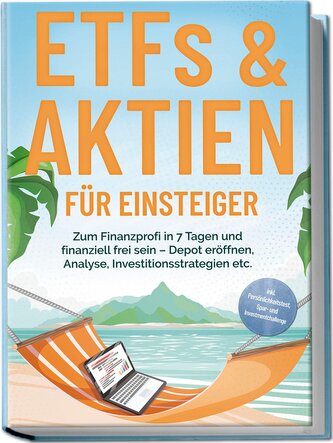 ETFs & Aktien für Einsteiger: Zum Finanzprofi in 7 Tagen und finanziell frei sein - Depot eröffnen, Analyse, Investitionsstrateg