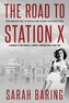 The Road to Station X: From Debutante Ball to Fighter-Plane Factory to Bletchley Park, a Memoir of One Woman's Journey Through W