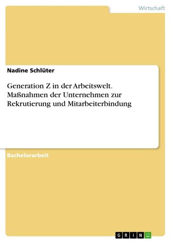 Generation Z in der Arbeitswelt. Maßnahmen der Unternehmen zur Rekrutierung und Mitarbeiterbindung