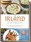 Irland Kochbuch: Die leckersten Rezepte der irischen Küche für jeden Geschmack und Anlass - inkl. Salaten, Fingerfood & Getränke