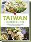 Taiwan Kochbuch: Die leckersten Rezepte der taiwanischen Küche für jeden Geschmack und Anlass - inkl. Brotrezepten, Salaten, Des