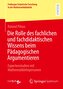 Die Rolle des fachlichen und fachdidaktischen Wissens beim Pädagogischen Argumentieren