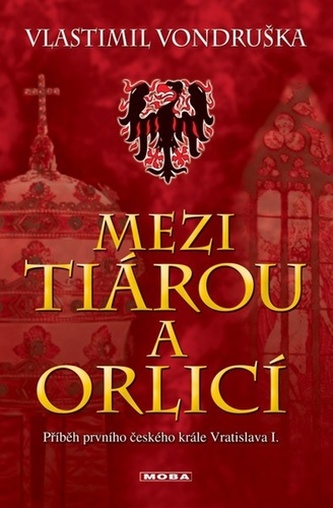 Mezi tiárou a orlicí - Příběh prvního českého krále Vratislava I. Mezi tiárou a orlicí - Příběh prvního českého krále Vratislava I.
