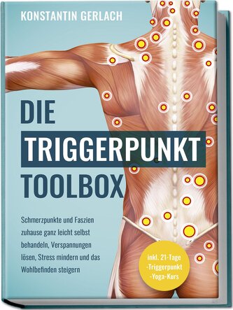 Die Triggerpunkte Toolbox: Schmerzpunkte und Faszien zuhause ganz leicht selbst behandeln, Verspannungen lösen, Stress mindern u