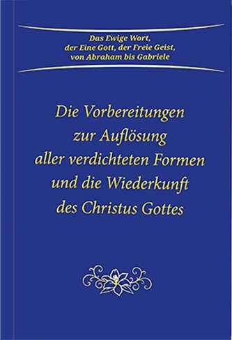 Die Vorbereitungen zur Auflösung aller verdichteten Formen und die Wiederkunft des Christus Gottes