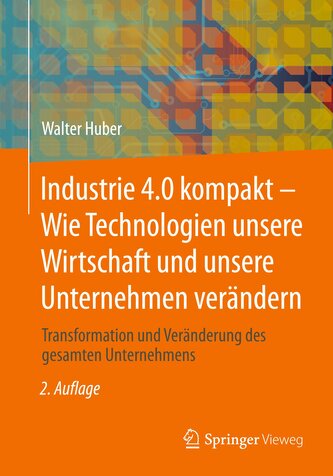 Industrie 4.0 kompakt ¿ Wie Technologien unsere Wirtschaft und unsere Unternehmen verändern