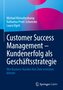 Customer Success Management - Kundenerfolg als Geschäftsstrategie