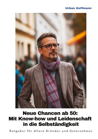 Neue Chancen ab 50:  Mit Know-how und Leidenschaft in die Selbständigkeit