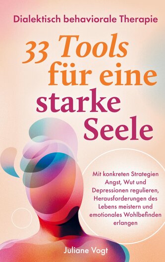 Dialektisch Behaviorale Therapie: 33 DBT-Tools für eine starke Seele