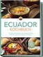 Ecuador Kochbuch: Die leckersten Rezepte der ecuadorianischen Küche für jeden Geschmack und Anlass - inkl. Brotrezepten, Salaten