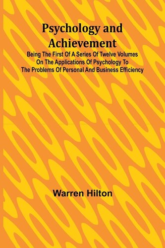 Psychology and Achievement; Being the First of a Series of Twelve Volumes on the Applications of Psychology to the Problems of P