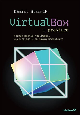 VirtualBox w praktyce. Poznaj pełnię możliwości wirtualizacji na swoim komputerze