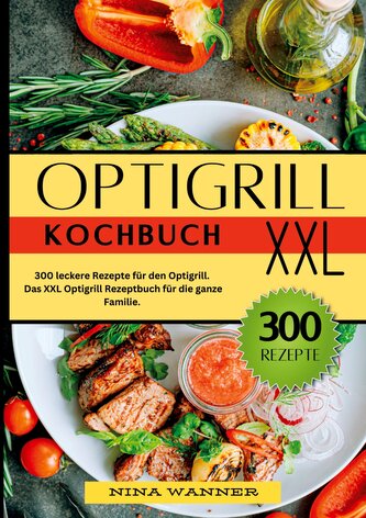 Optigrill Kochbuch- 300 leckere Rezepte für den Optigrill
