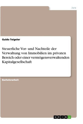 Steuerliche Vor- und Nachteile der Verwaltung von Immobilien im privaten Bereich oder einer vermögensverwaltenden Kapitalgesells