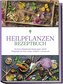 Heilpflanzen Rezeptbuch: Die besten Phytotherapie Rezepte gegen vielerlei Alltagsleiden für mehr Energie, Vitalität & Lebensfreu