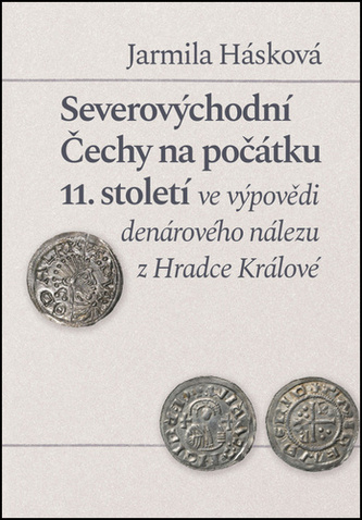 Severovýchodní Čechy na počátku 11. století ve výpovědi denárového nálezu z Hradce Králové Severovýchodní Čechy na počátku 11. století ve výpovědi denárového nálezu z Hradce Králové
