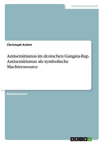Antisemitismus im deutschen Gangsta-Rap. Antisemitismus als symbolische Machtressource