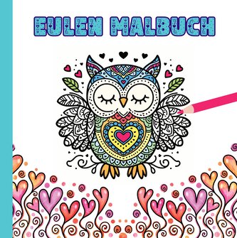Eulen Malbuch für Kinder ab 10 Jahren und für Erwachsene zum Muttertag oder Valentinstag als wunderschönes Geschenk für Eulenlie