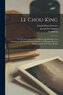 Le Chou-King: Un Des Livres Sacrés Des Chinois, Qui Renferme Les Fondements De Leur Ancienne Histoire, Les Principes De Leur Gou