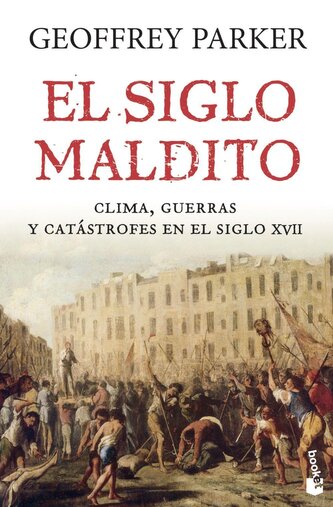 El siglo maldito : clima, guerras y catástrofes en el siglo XVII