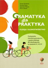 Gramatyka dla praktyka 1. Fleksja i słowotwórstwo. Funkcjonalne ćwiczenia gramatyczne z jęz. polskiego. Wydanie 3