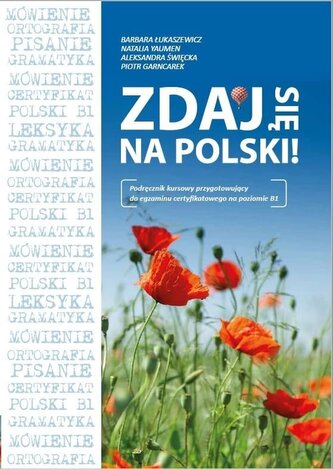 ZDAJ SIĘ NA POLSKI! Podręcznik kursowy przygotowujący do egzaminu certyfikatowego na poziomie B1
