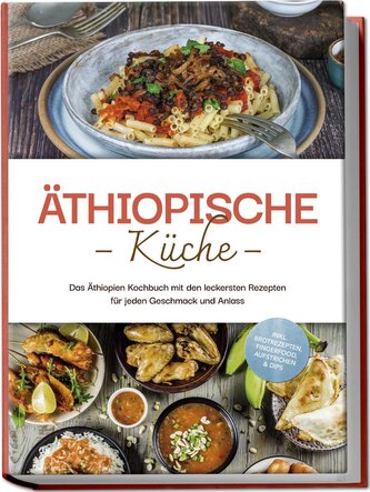 Äthiopische Küche: Das Äthiopien Kochbuch mit den leckersten Rezepten für jeden Geschmack und Anlass - inkl. Brotrezepten, Finge