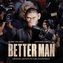 Williams, Robbie:  Better Man (Original Motion Picture Soundtrack)