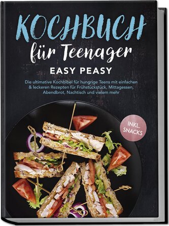 Kochbuch für Teenager: Easy Peasy - Die ultimative Kochbibel für hungrige Teens mit einfachen & leckeren Rezepten für Frühstücks