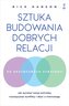 Sztuka budowania dobrych relacji. Jak wyrażać swoje potrzeby, rozwiązywać konflikty i dbać o równowagę