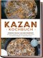 Kazan Kochbuch: Würzige Vielfalt aus dem Feuertopf - Die besten Rezepte für herzhafte Eintöpfe, zartes Fleisch und köstliche Bei