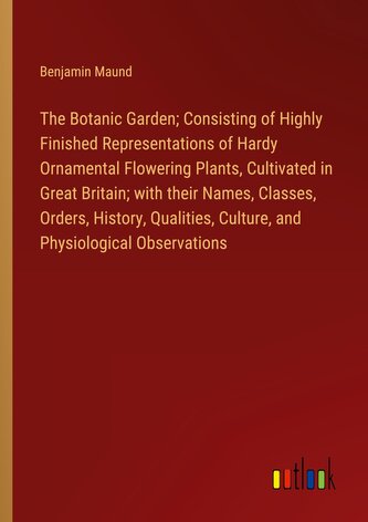 The Botanic Garden; Consisting of Highly Finished Representations of Hardy Ornamental Flowering Plants, Cultivated in Great Brit