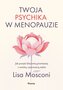 Twoja psychika w menopauzie. Jak przejść kluczową przemianę z wiedzą i pewnością siebie