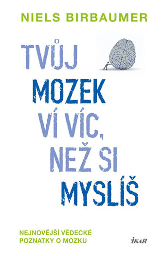 Tvůj mozek ví víc, než si myslíš - Nejnovější vědecké poznatky o mozku