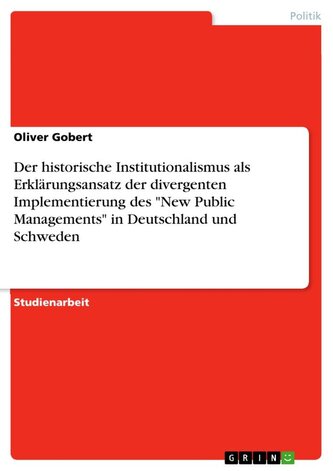 Der historische Institutionalismus als Erklärungsansatz der divergenten Implementierung des "New Public Managements" in Deutschl