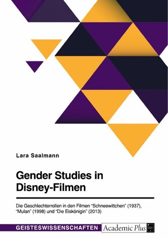 Gender Studies in Disney-Filmen. Die Geschlechterrollen in den Filmen "Schneewittchen" (1937), "Mulan" (1998) und "Die Eiskönigi