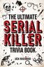 The Ultimate Serial Killer Trivia Book