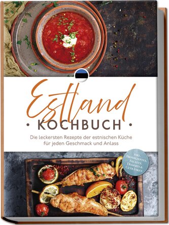 Estland Kochbuch: Die leckersten Rezepte der estnischen Küche für jeden Geschmack und Anlass - inkl. Brotrezepten, Salaten, Dess