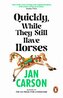Quickly, While They Still Have Horses