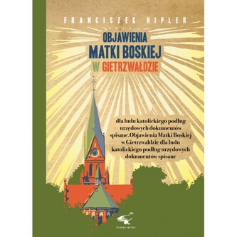 Objawienia Matki Boskiej w Gietrzwałdzie dla ludu katolickiego podług urzędowych dokumentów spisane