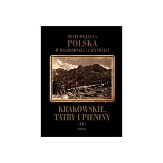 Przedwojenna Polska w krajobrazie i zabytkach. Krakowskie Tatry i Pieniny.  Tom VII