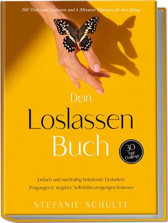 Dein Loslassen Buch: 100 Tools zum Loslassen und 6 Minuten Übungen für den Alltag | Einfach und nachhaltig belastende Gedanken,