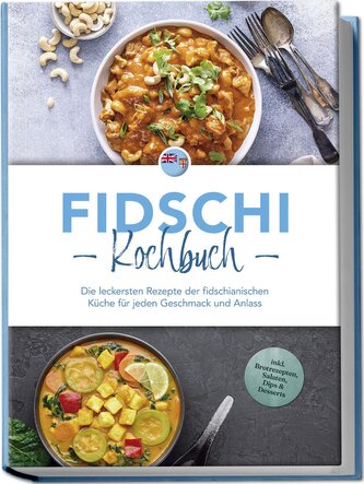 Fidschi Kochbuch: Die leckersten Rezepte der fidschianischen Küche für jeden Geschmack und Anlass - inkl. Brotrezepten, Salaten,