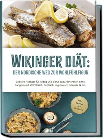 Wikinger Diät: Der nordische Weg zur Wohlfühlfigur - Leckere Rezepte für Alltag und Beruf zum Abnehmen ohne hungern mit Wildflei