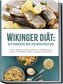 Wikinger Diät: Der nordische Weg zur Wohlfühlfigur - Leckere Rezepte für Alltag und Beruf zum Abnehmen ohne hungern mit Wildflei