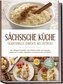 Sächsische Küche: Traditionelle Gerichte neu entdeckt - Von deftigen Klassikern wie Rinderroulade und Leipziger Allerlei bis zu