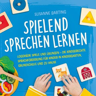 Spielend Sprechen lernen: Logopädie Spiele und Übungen - die kindgerechte Sprachförderung für Kinder in Kindergarten, Grundschul